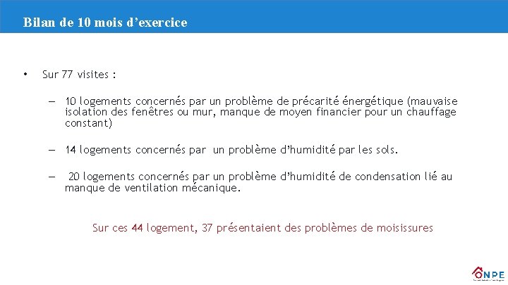 Bilan de 10 mois d’exercice • Sur 77 visites : – 10 logements concernés