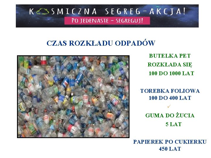 CZAS ROZKŁADU ODPADÓW BUTELKA PET ROZKŁADA SIĘ 100 DO 1000 LAT TOREBKA FOLIOWA 100