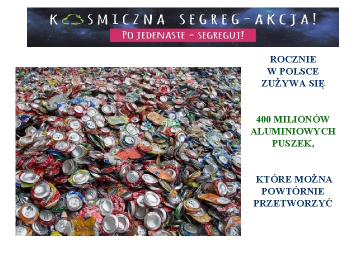 ROCZNIE W POLSCE ZUŻYWA SIĘ 400 MILIONÓW ALUMINIOWYCH PUSZEK, KTÓRE MOŻNA POWTÓRNIE PRZETWORZYĆ 