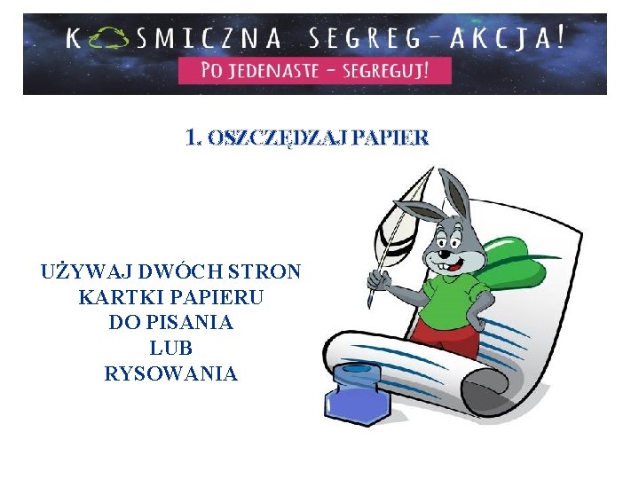 1. OSZCZĘDZAJ PAPIER UŻYWAJ DWÓCH STRON KARTKI PAPIERU DO PISANIA LUB RYSOWANIA 