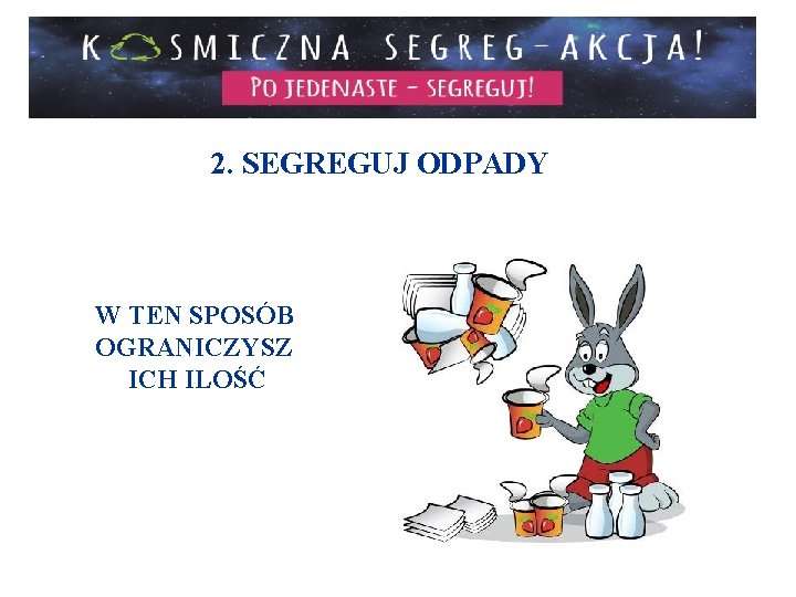 2. SEGREGUJ ODPADY W TEN SPOSÓB OGRANICZYSZ ICH ILOŚĆ 