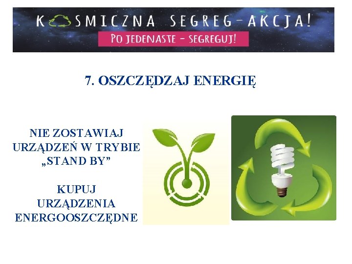 7. OSZCZĘDZAJ ENERGIĘ NIE ZOSTAWIAJ URZĄDZEŃ W TRYBIE „STAND BY” KUPUJ URZĄDZENIA ENERGOOSZCZĘDNE 