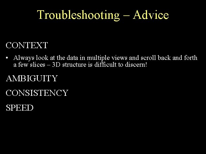 Troubleshooting – Advice CONTEXT • Always look at the data in multiple views and