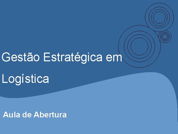 Gestão Estratégica em Logística Aula de Abertura 