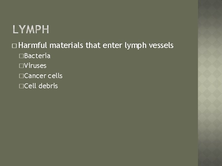 � Harmful materials that enter lymph vessels �Bacteria �Viruses �Cancer cells �Cell debris 