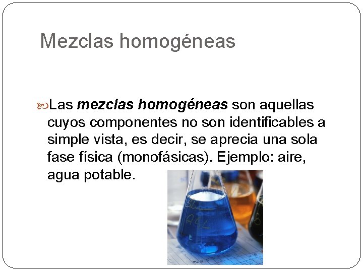 Mezclas homogéneas Las mezclas homogéneas son aquellas cuyos componentes no son identificables a simple
