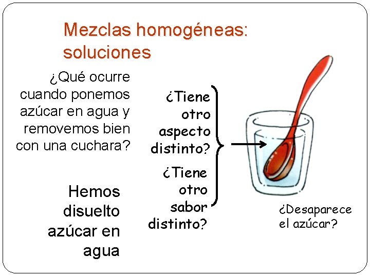 Mezclas homogéneas: soluciones ¿Qué ocurre cuando ponemos azúcar en agua y removemos bien con