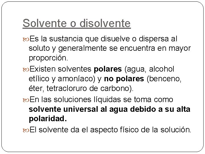 Solvente o disolvente Es la sustancia que disuelve o dispersa al soluto y generalmente