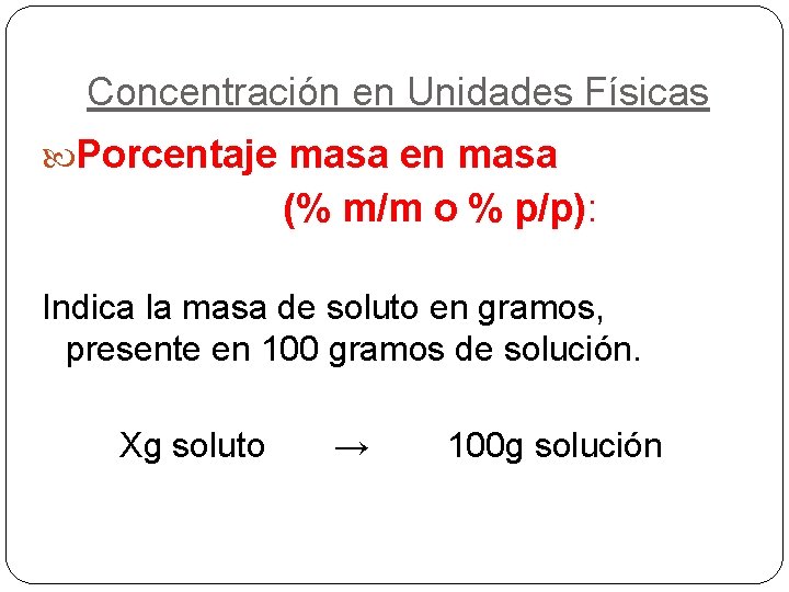 Concentración en Unidades Físicas Porcentaje masa en masa (% m/m o % p/p): Indica