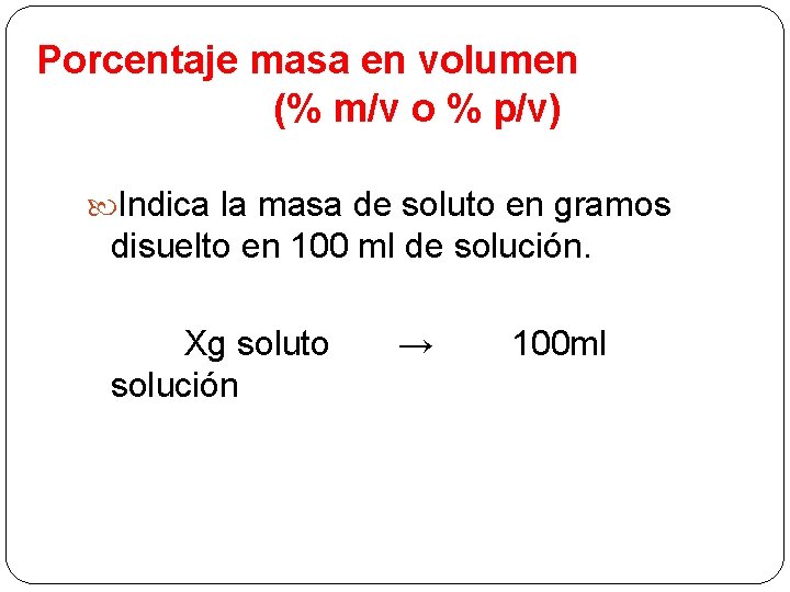 Porcentaje masa en volumen (% m/v o % p/v) Indica la masa de soluto