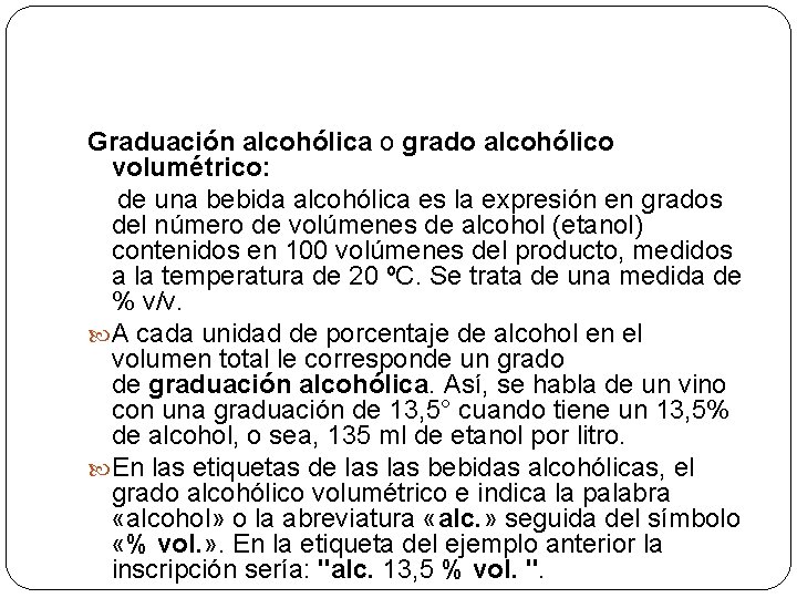 Graduación alcohólica o grado alcohólico volumétrico: de una bebida alcohólica es la expresión en