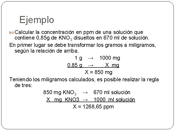 Ejemplo Calcular la concentración en ppm de una solución que contiene 0, 85 g