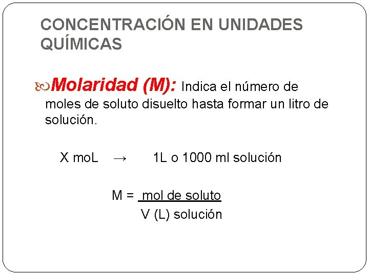 CONCENTRACIÓN EN UNIDADES QUÍMICAS Molaridad (M): Indica el número de moles de soluto disuelto