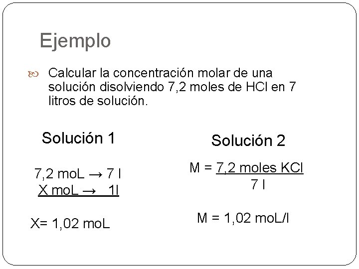 Ejemplo Calcular la concentración molar de una solución disolviendo 7, 2 moles de HCl