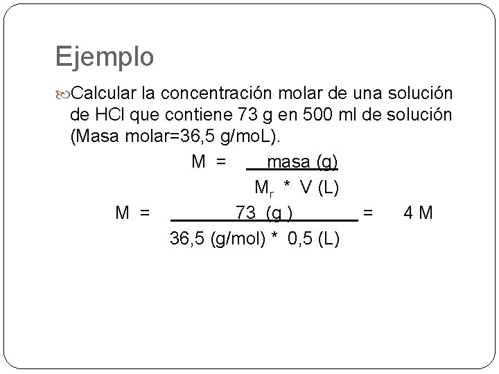 Ejemplo Calcular la concentración molar de una solución de HCl que contiene 73 g