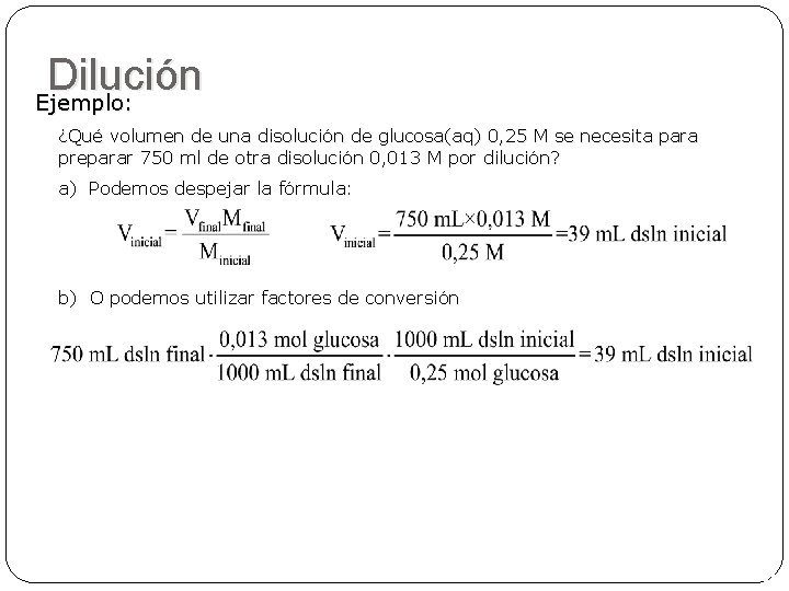 Dilución Ejemplo: ¿Qué volumen de una disolución de glucosa(aq) 0, 25 M se necesita