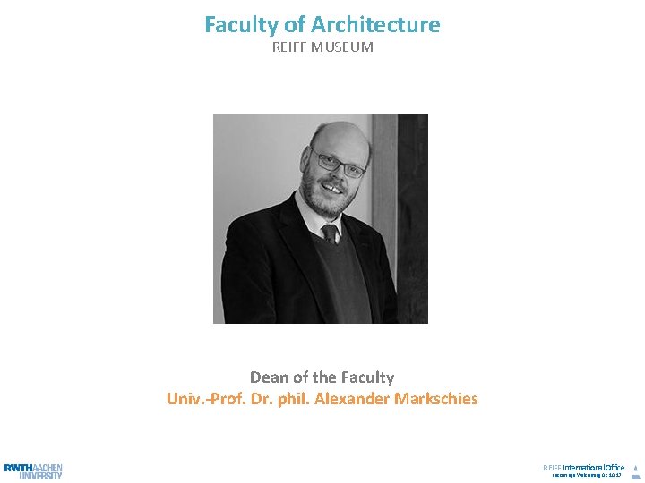 Faculty of Architecture REIFF MUSEUM Dean of the Faculty Univ. -Prof. Dr. phil. Alexander