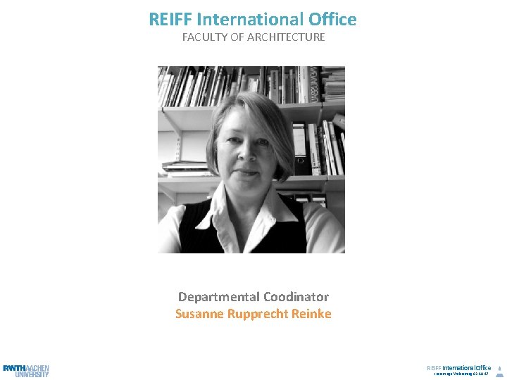 REIFF International Office FACULTY OF ARCHITECTURE Departmental Coodinator Susanne Rupprecht Reinke REIFF International Office