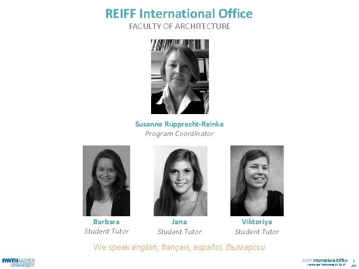 REIFF International Office FACULTY OF ARCHITECTURE Susanne Rupprecht-Reinke Program Coordinator Barbara Student Tutor Jana