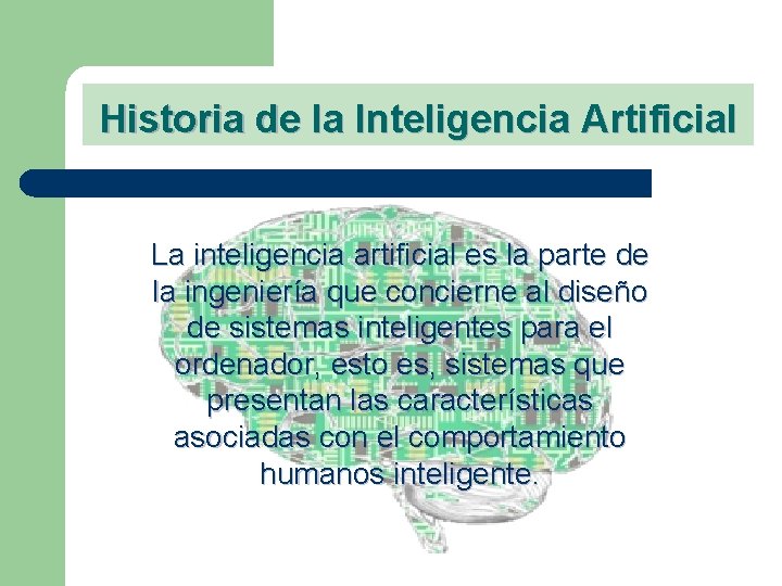 Historia de la Inteligencia Artificial La inteligencia artificial es la parte de la ingeniería