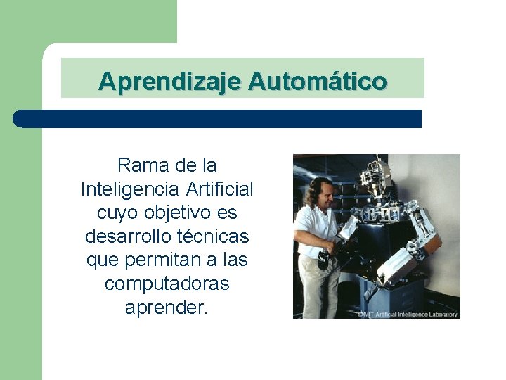 Aprendizaje Automático Rama de la Inteligencia Artificial cuyo objetivo es desarrollo técnicas que permitan