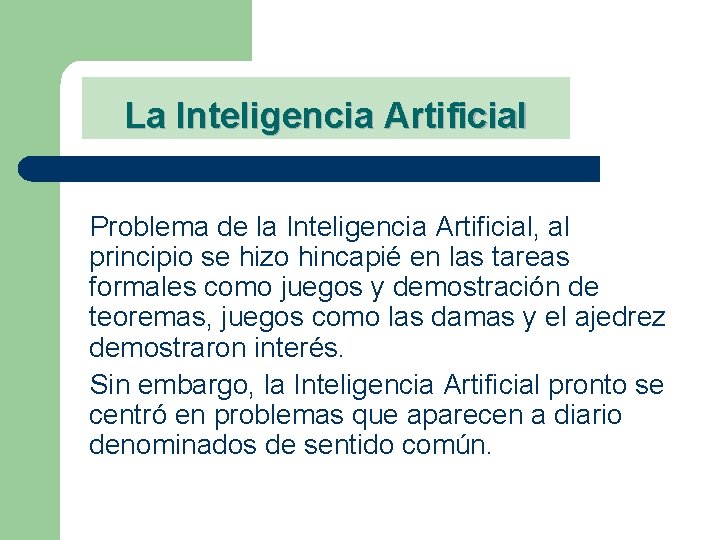 La Inteligencia Artificial Problema de la Inteligencia Artificial, al principio se hizo hincapié en