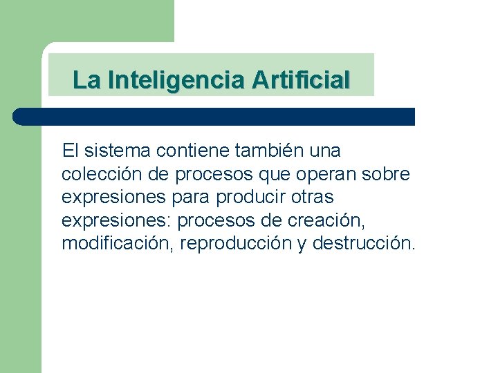 La Inteligencia Artificial El sistema contiene también una colección de procesos que operan sobre