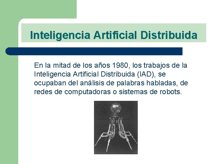 Inteligencia Artificial Distribuida En la mitad de los años 1980, los trabajos de la