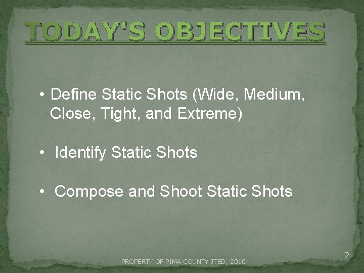 TODAY'S OBJECTIVES • Define Static Shots (Wide, Medium, Close, Tight, and Extreme) • Identify TODAY'S OBJECTIVES • Define Static Shots (Wide, Medium, Close, Tight, and Extreme) • Identify
