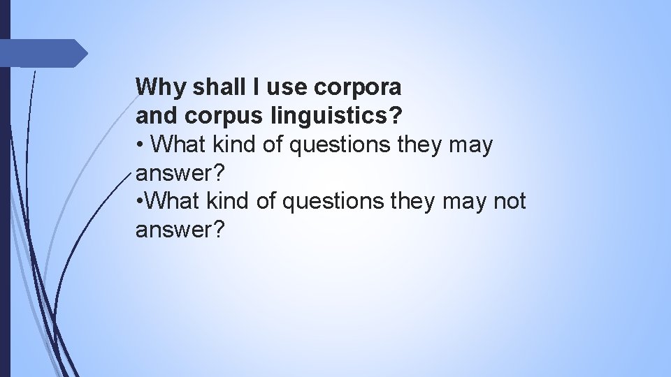 Why shall I use corpora and corpus linguistics? • What kind of questions they