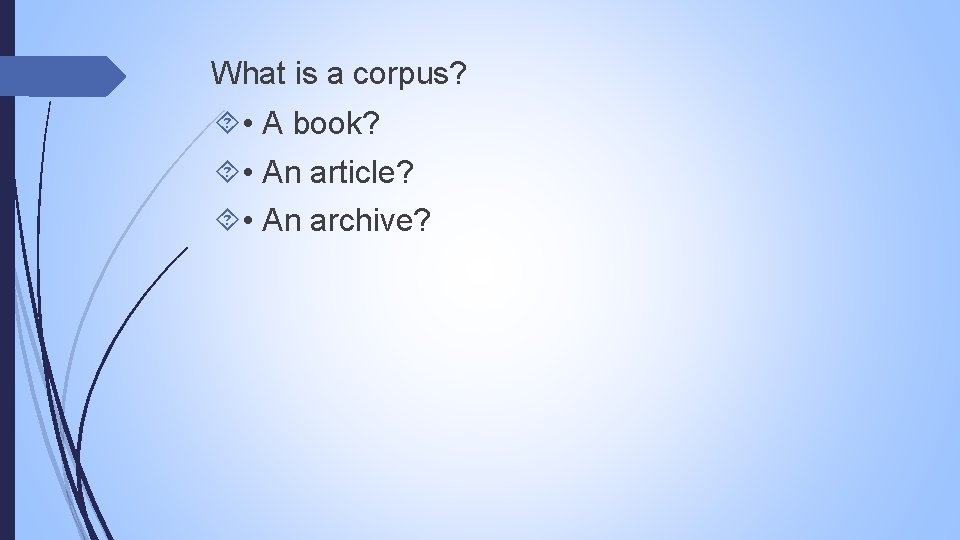 What is a corpus? • A book? • An article? • An archive? 