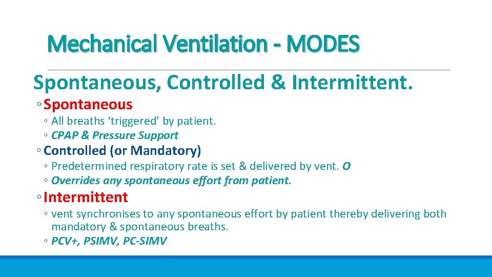 Mechanical Ventilation - MODES Spontaneous, Controlled & Intermittent. ◦ Spontaneous ◦ All breaths ‘triggered’