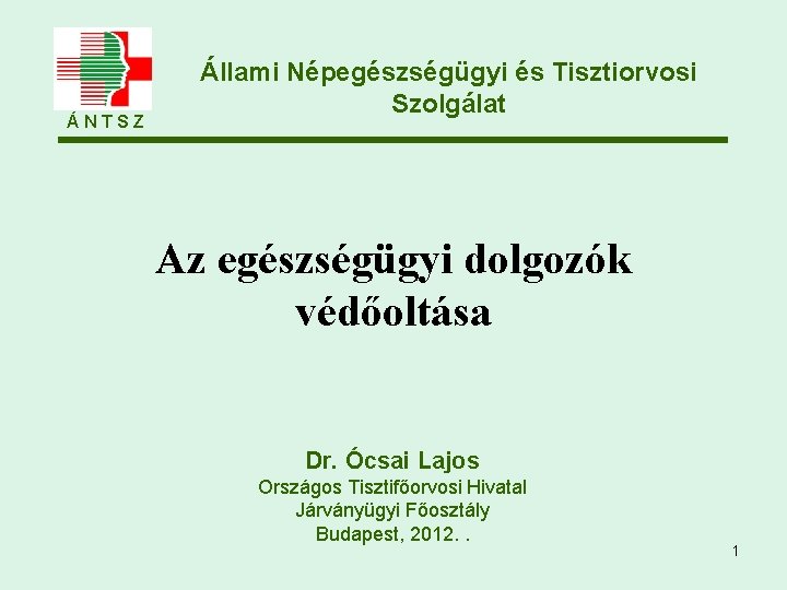 ÁNTSZ Állami Népegészségügyi és Tisztiorvosi Szolgálat Az egészségügyi dolgozók védőoltása Dr. Ócsai Lajos Országos