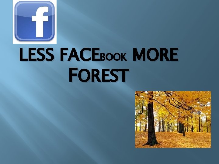 LESS FACEBOOK MORE FOREST 