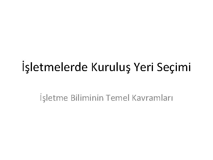 İşletmelerde Kuruluş Yeri Seçimi İşletme Biliminin Temel Kavramları 