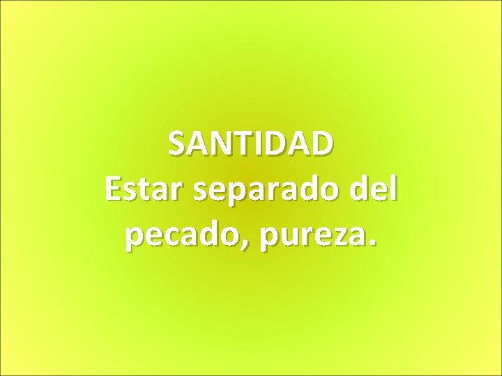 SANTIDAD Estar separado del pecado, pureza. 