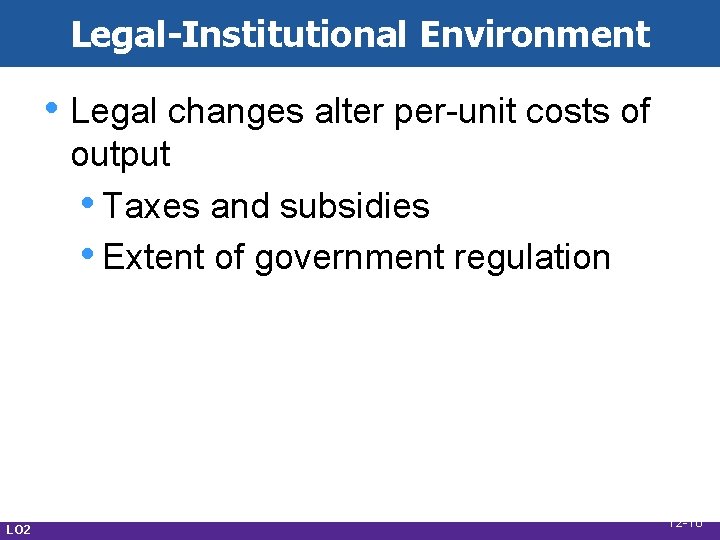 Legal-Institutional Environment • Legal changes alter per-unit costs of output • Taxes and subsidies