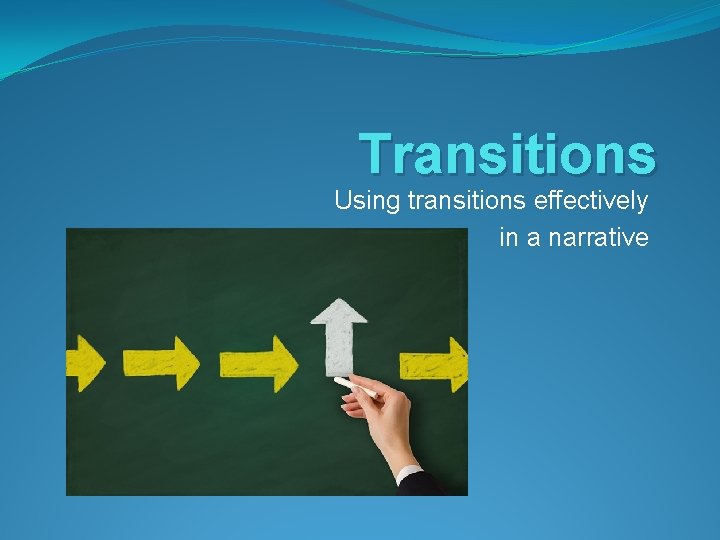 Transitions Using transitions effectively in a narrative 