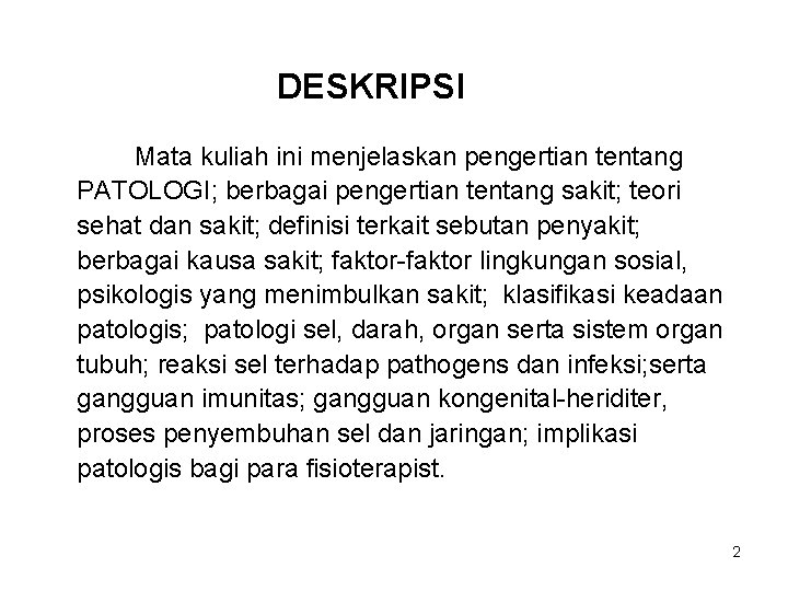 DESKRIPSI Mata kuliah ini menjelaskan pengertian tentang PATOLOGI; berbagai pengertian tentang sakit; teori sehat