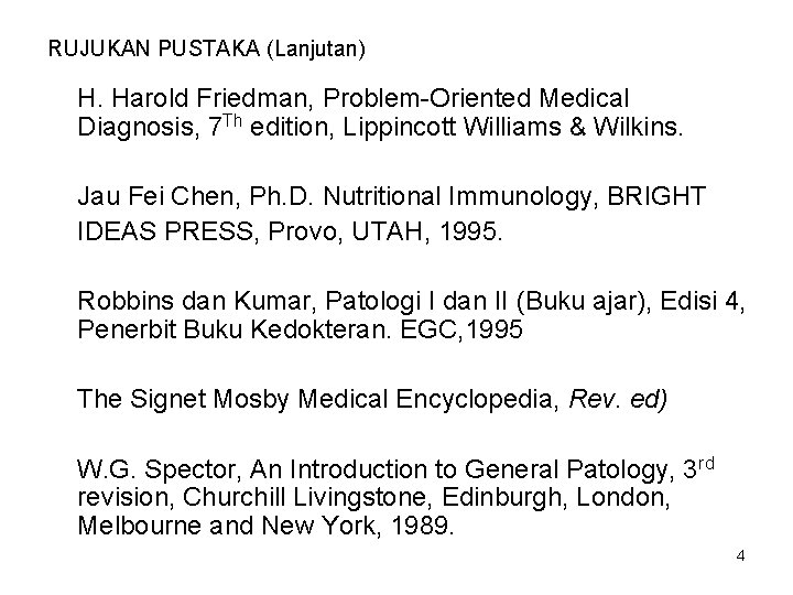 RUJUKAN PUSTAKA (Lanjutan) H. Harold Friedman, Problem-Oriented Medical Diagnosis, 7 Th edition, Lippincott Williams