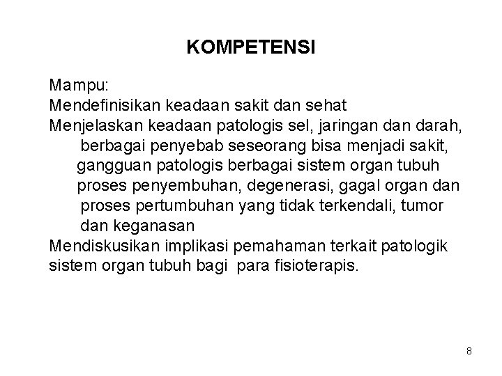 KOMPETENSI Mampu: Mendefinisikan keadaan sakit dan sehat Menjelaskan keadaan patologis sel, jaringan darah, berbagai