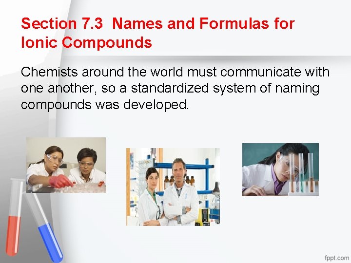 Section 7. 3 Names and Formulas for Ionic Compounds Chemists around the world must
