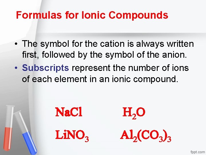 Formulas for Ionic Compounds • The symbol for the cation is always written first,
