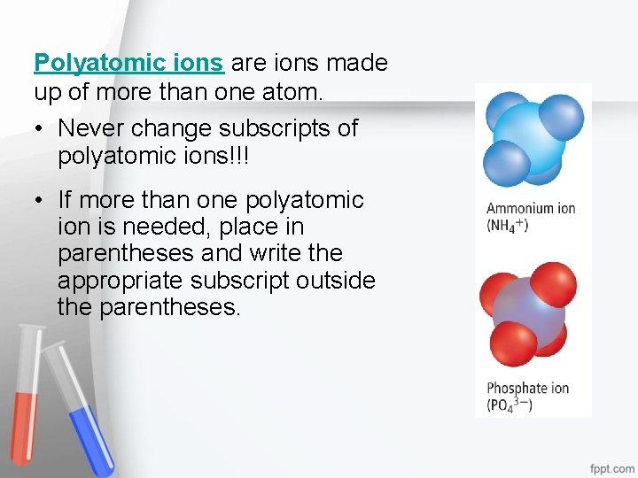 Polyatomic ions are ions made up of more than one atom. • Never change