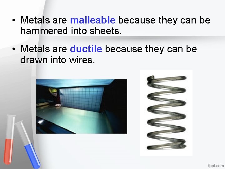  • Metals are malleable because they can be hammered into sheets. • Metals