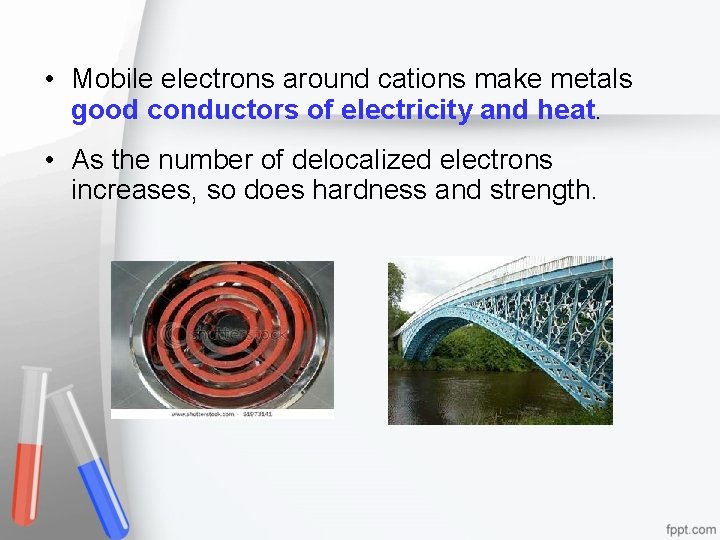  • Mobile electrons around cations make metals good conductors of electricity and heat.