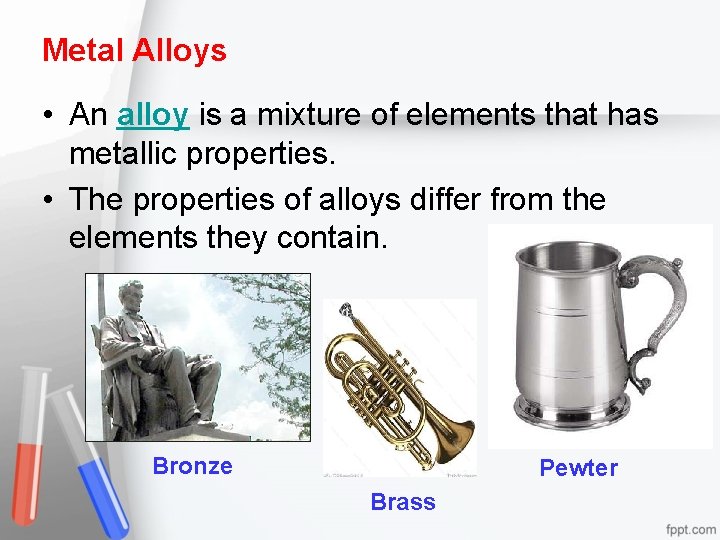 Metal Alloys • An alloy is a mixture of elements that has metallic properties.