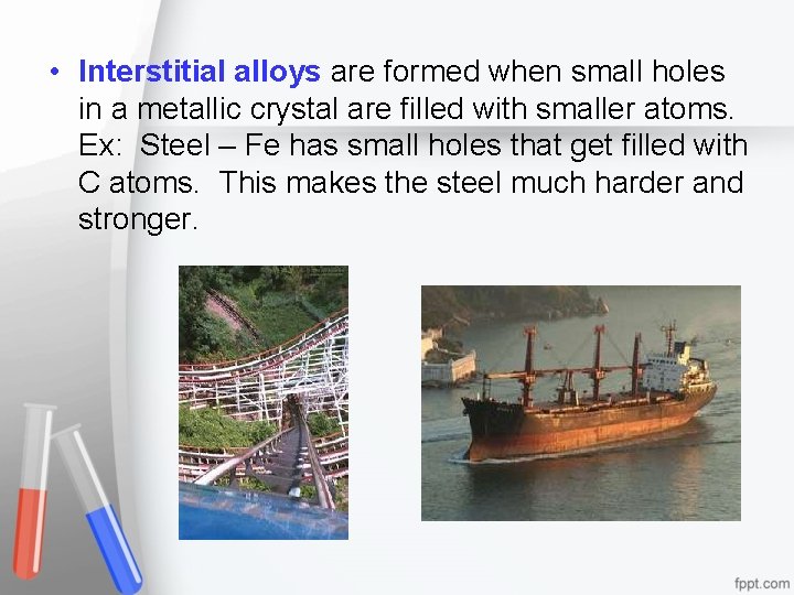  • Interstitial alloys are formed when small holes in a metallic crystal are