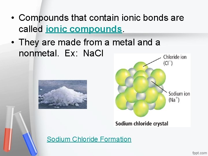  • Compounds that contain ionic bonds are called ionic compounds. • They are