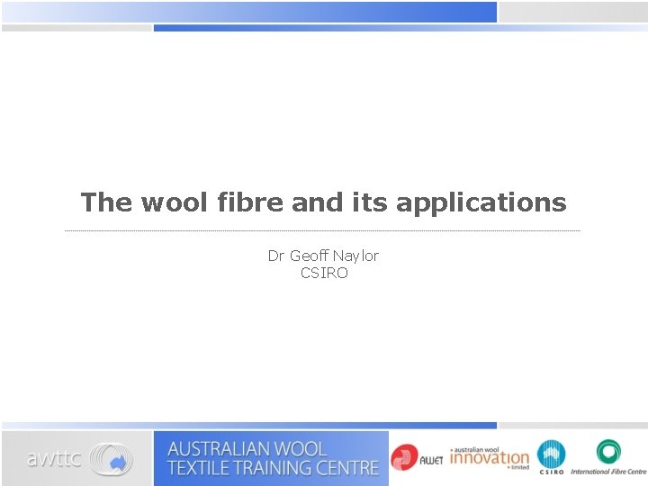 The wool fibre and its applications Dr Geoff Naylor CSIRO 